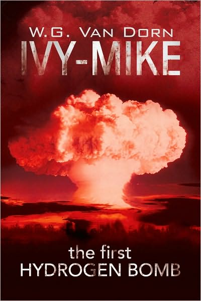IVY-MIKE: the first HYDROGEN BOMB (This book is covered under the Xlibris Bookstore Returnability Program)