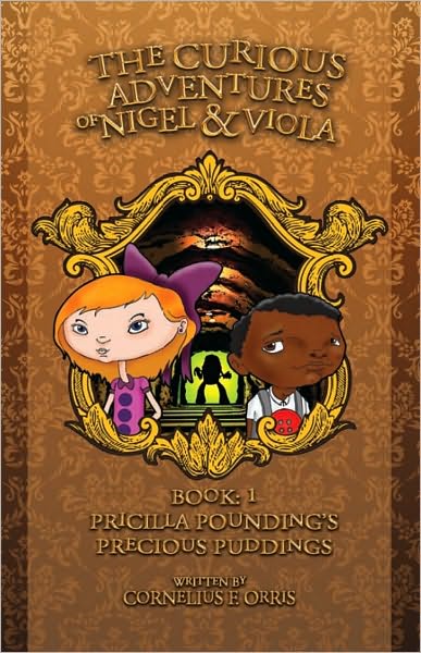 The Curious Adventures of Nigel & Viola: Book 1: Pricilla Pounding's Precious Puddings