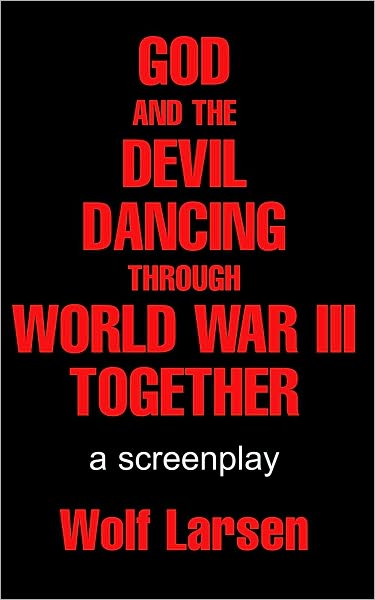 GOD AND THE DEVIL DANCING THROUGH WORLD WAR III TOGETHER
