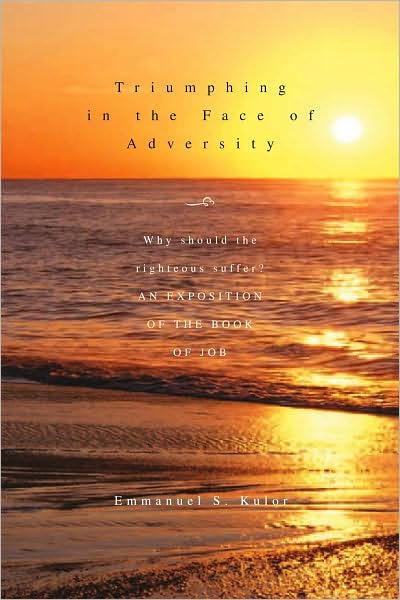 TRIUMPHING IN THE FACE OF ADVERSITY: Why should the righteous suffer? AN EXPOSITION OF THE BOOK OF JOB
