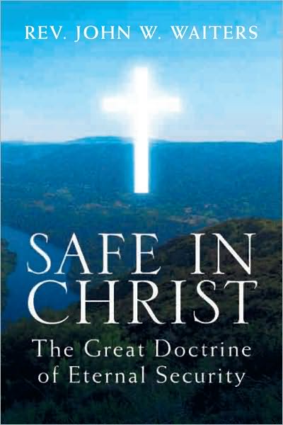 Safe in Christ: The Great Doctrine of Eternal Security: The Great Doctrine of Eternal Security