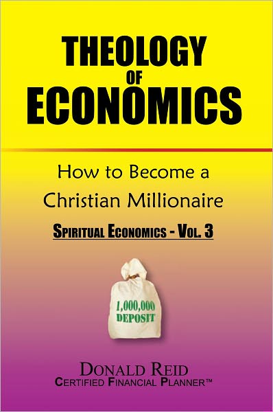Theology of Economics: How to Become a Christian Millionaire: Spiritual Economics - Vol. 3