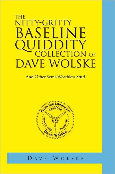 The Nitty-Gritty Baseline Quiddity Collection of Dave Wolske: And Other Semi-Worthless Stuff