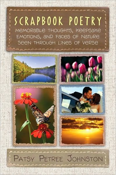 Scrapbook Poetry: Memorable Thoughts, Keepsake Emotions, and Faces of Nature Seen through Lines of Verse