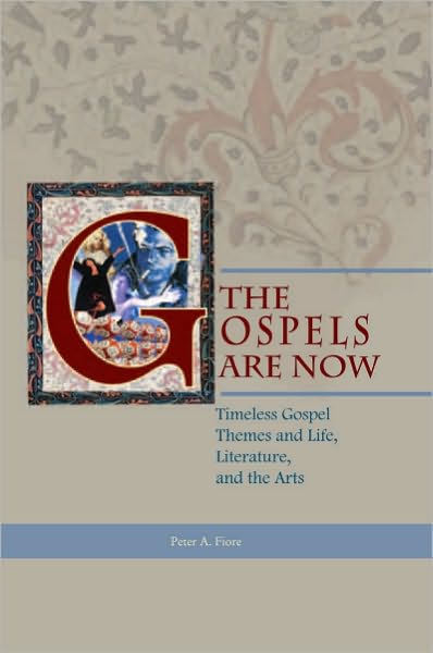 The Gospels Are Now: Timeless Gospel Themes and Life, Literature, and the Arts