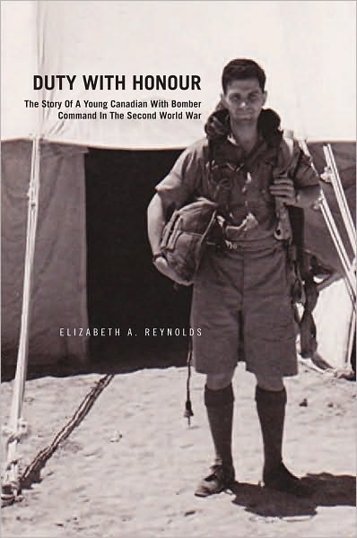 Duty with Honour: The Story Of A Young Canadian With Bomber Command In The Second World War: The Story Of A Young Canadian With Bomber Command In The Second World War