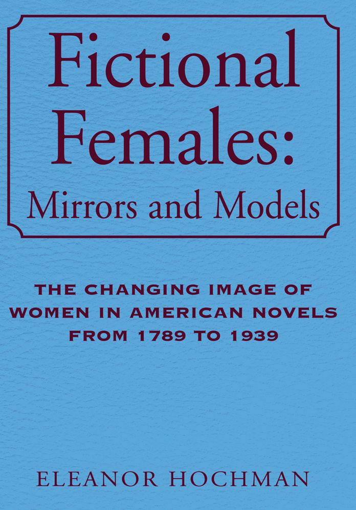 Fictional Females: Mirrors and Models: The Changing Image of Women in American Novels from 1789 to 1939