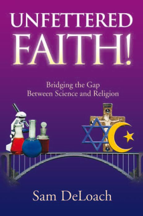 UNFETTERED FAITH!: Bridging the Gap Between Science and Religion