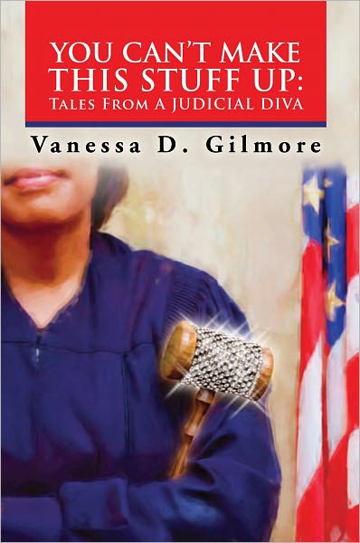 YOU CAN'T MAKE THIS STUFF UP: Tales From a Judicial Diva