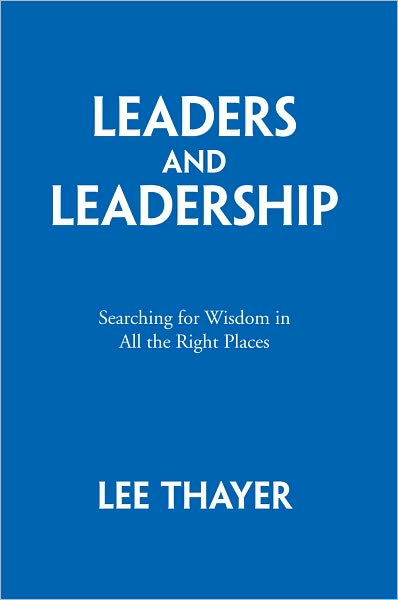 Leaders and Leadership: Searching for Wisdom in All the Right Places