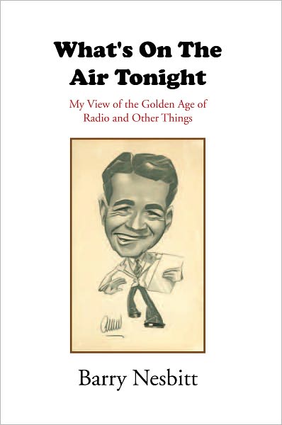 What's On The Air Tonight: My View of the Golden Age of Radio and others Things