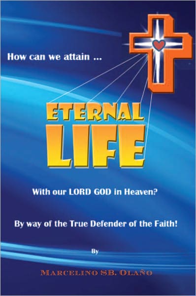 How Can We Attain... ETERNAL LIFE: With Our LORD GOD In Heaven? By Way Of True Defender of the Faith