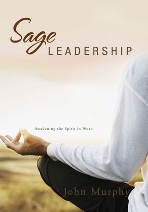 Sage Leadership: Awakening the Spirit in Work
