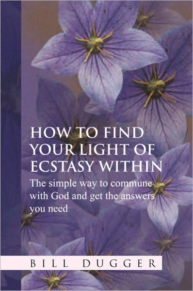 How to Find Your Light of Ecstasy Within: The simple way to commune with God and get the answers you need