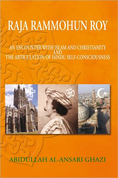 Raja Rammohun Roy : Encounter with Islam and Christianity and The Articulation of Hindu Self-Consciousness: Encounter with Islam and Christianity and The Articulation of Hindu Self-Consciousness