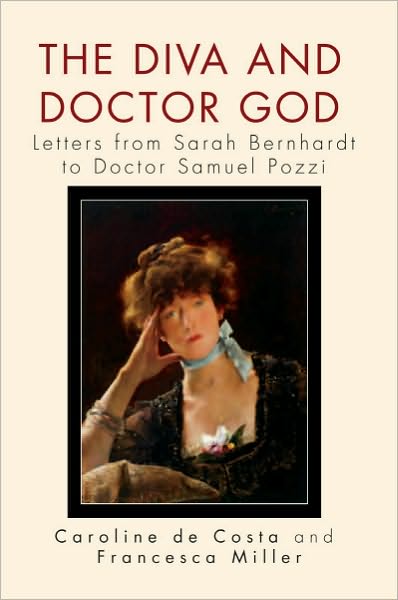 The Diva and Doctor God: Letters from Sarah Bernhardt to Doctor Samuel Pozzi