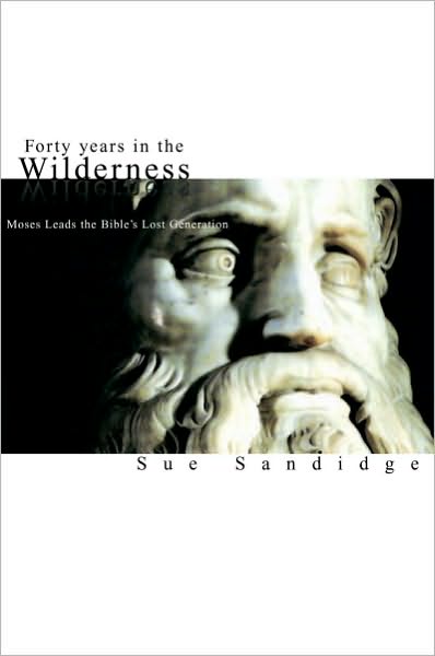 Forty Years in The Wilderness: Moses Leads the Bible's Lost Generation