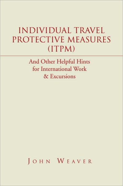 Individual Travel Protective Measures (ITPM): And Other Helpful Hints for International Work & Excursions