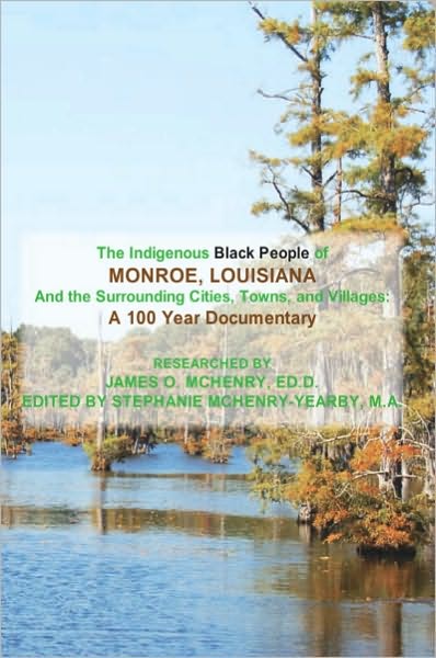 The Indigenous Black People of MONROE, LOUISIANA And the Surrounding Cities, Towns, and Villages: A 100 Year Documentary