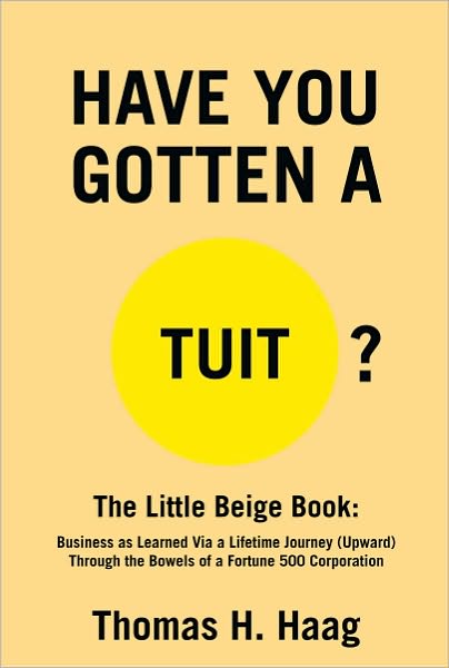 Have You Gotten [A Round] Tuit?: The Little Beige Book: Business as Learned Via a Lifetime Journey (Upward) Through the Bowels of a Fortune 500 Corporation