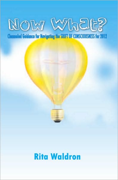 Now What?: Channeled Guidance for Navigating the SHIFT OF CONSCIOUSNESS for 2012