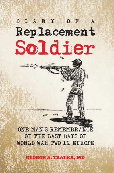 Diary of a Replacement Soldier: One Man's Remembrance of the Last Days of World War Two in Europe