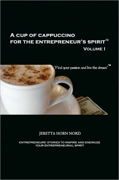 A Cup of Cappuccino for the Entrepreneur's Spirit: Volume I: Find Your Passion and Live the Dream