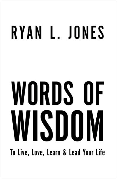Words Of Wisdom: To Live, Love Learn & Lead Your Life: To Live, Love Learn & Lead Your Life
