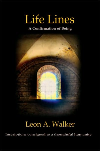 Life Lines: A Confirmation of Being - Inscriptions Consigned to a Thoughtful Humanity