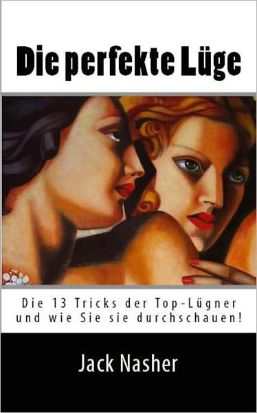 Die perfekte Lüge: Die 13 Tricks der Top-Lügner und wie Sie sie entlarven