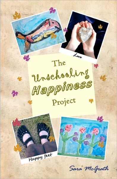 The Unschooling Happiness Project: A Guide to Living A Happy and Fulfilling Life Through Love and Creativity
