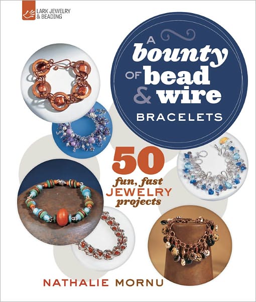 A Bounty of Bead & Wire Bracelets: 50 Fun, Fast Jewelry Projects