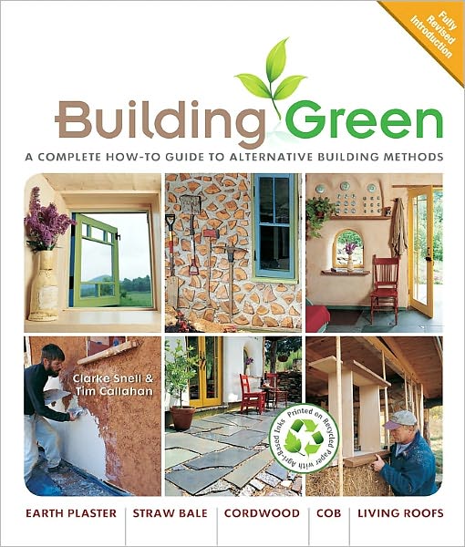 Building Green, New Edition: A Complete How-To Guide to Alternative Building Methods Earth Plaster * Straw Bale * Cordwood * Cob * Living Roofs