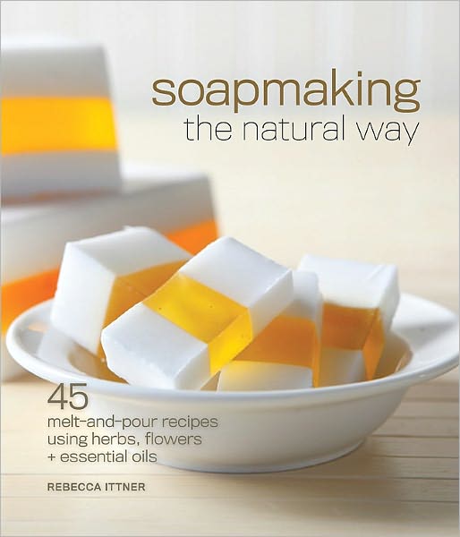 Soapmaking the Natural Way: 45 Melt-and-Pour Recipes Using Herbs, Flowers & Essential Oils (PagePerfect NOOK Book)