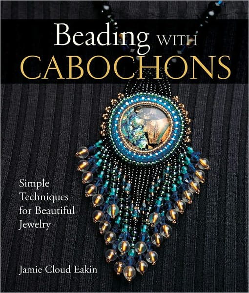 Beading with Cabochons: Simple Techniques for Beautiful Jewelry
