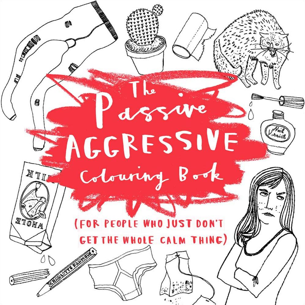 The Passive-Aggressive Coloring Book: (For People Who Just Don't Get the Whole Calm Thing)