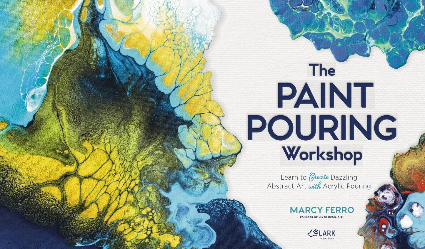 The Paint Pouring Workshop: Learn to Create Dazzling Abstract Art with Acrylic Pouring