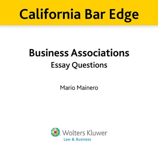 California Bar Edge: California Business Associations Essay Questions for the Bar Exam: California Business Associations Essay Questions for the Bar Exam