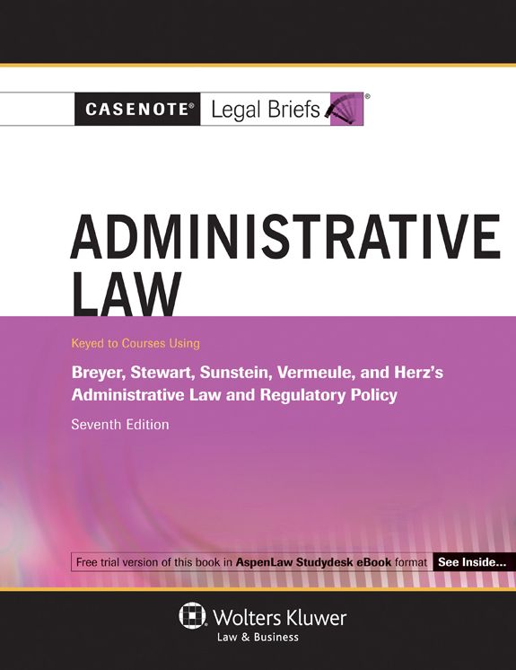 Casenote Legal Briefs: Administrative Law, Keyed to Breyer and Stewart, Seventh Edition