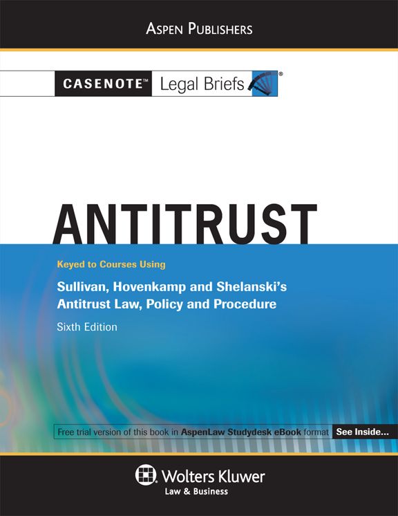 Casenote Legal Briefs for Antitrust, Keyed to Sullivan, Hovenkamp, and Shelanski