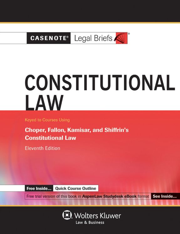Casenote Legal Briefs: Constitutional Law, Keyed to Choper, Fallon, Kamisar, and Shiffrin, Eleventh Edition