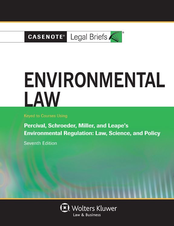 Casenote Legal Briefs: Environmental Law: Keyed to Percival, Schroeder, Miller, and Leape, Seventh Edition