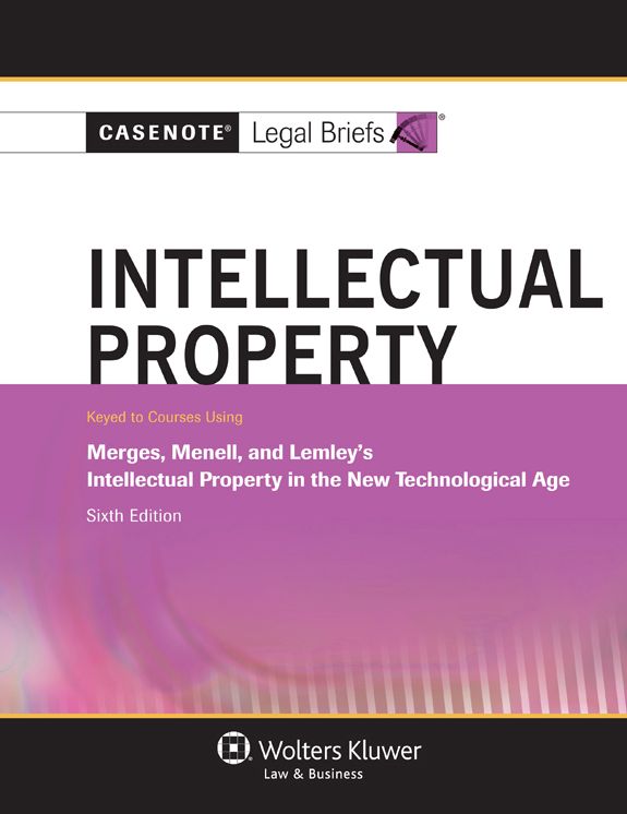 Casenote Legal Briefs: Intellectual Property, Keyed to Merges, Menell, and Lemley, Sixth Edition