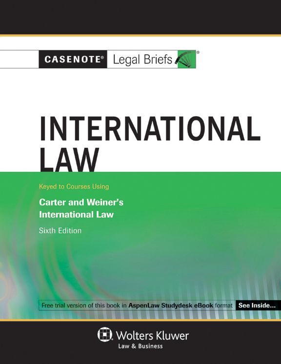 Casenote Legal Briefs: International Law, Keyed to Carter and Weiner, Sixth Edition