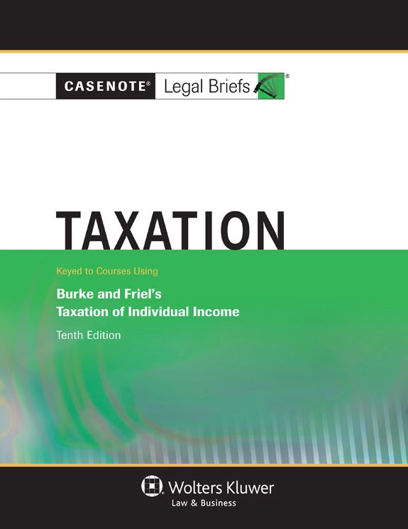 Casenote Legal Briefs: Taxation, Keyed to Burke and Friel, Tenth Edition