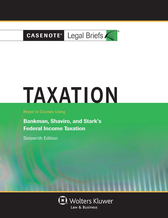 Casenote Legal Briefs: Federal Income Taxation, Keyed to Bankman, Shaviro, and Stark, Sixteenth Edition