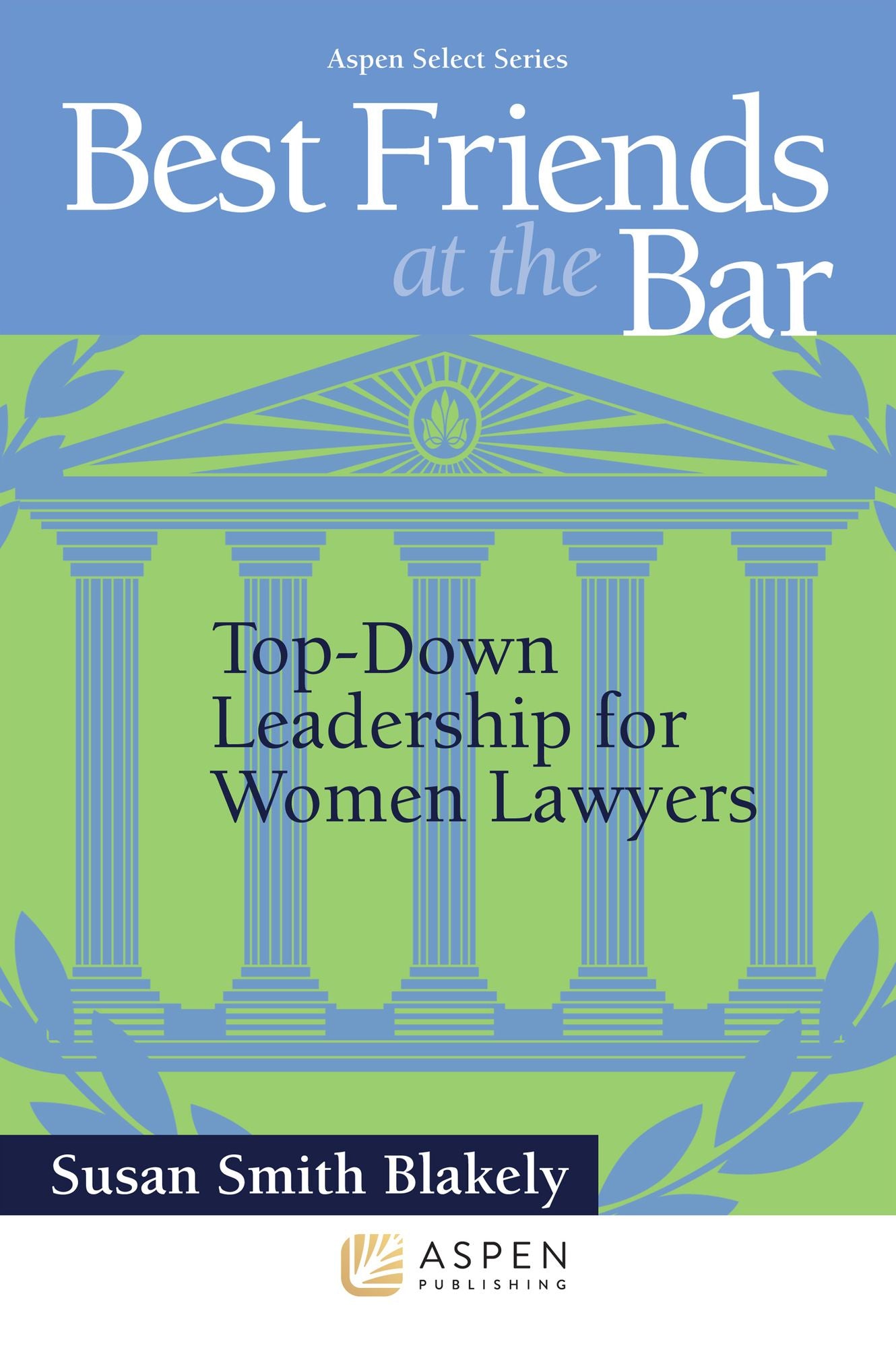 Best Friends at the Bar : Top-Down Leadership for Women Lawyers