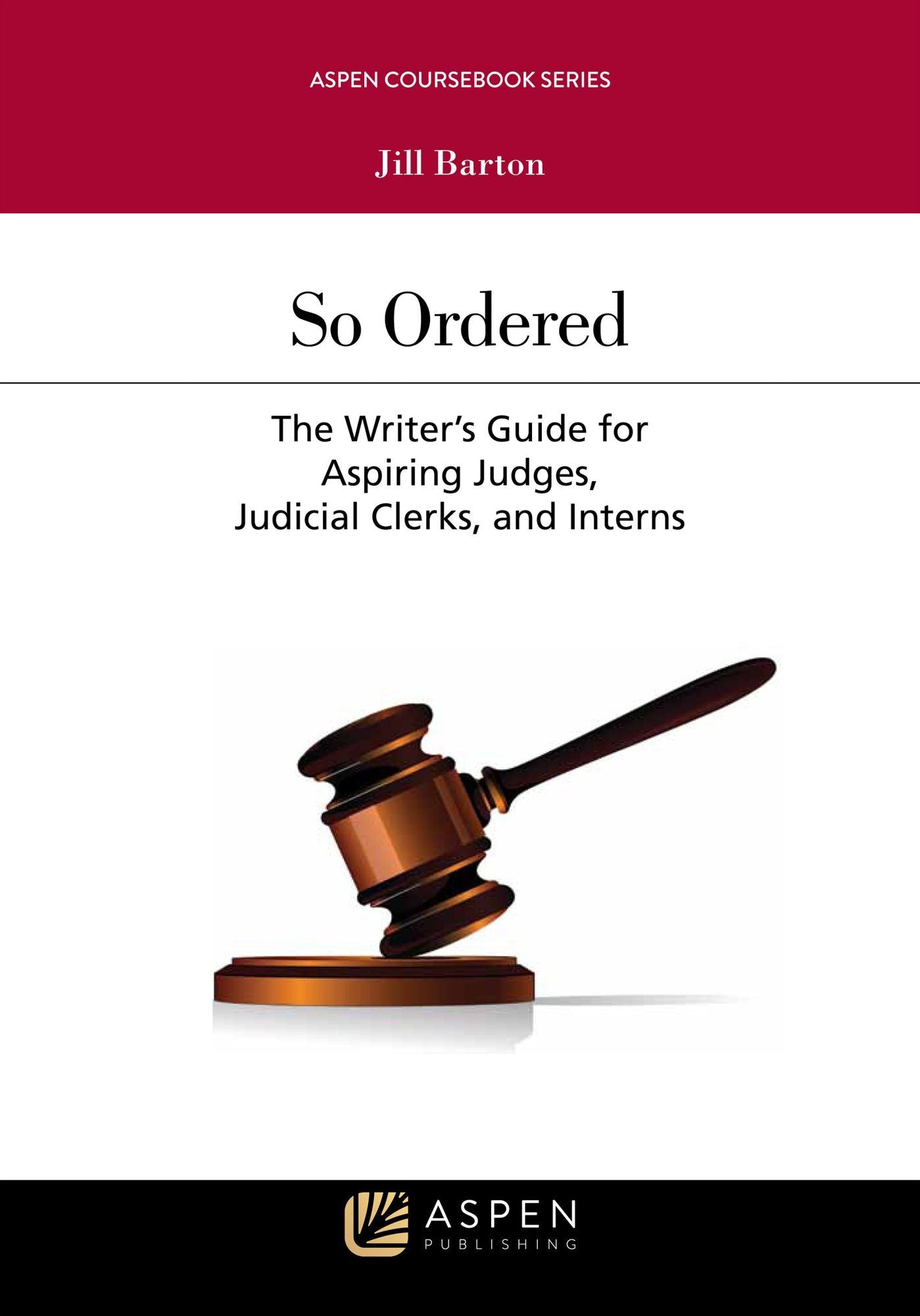 So Ordered : The Writer's Guide for Aspiring Judges, Judicial Clerks, and Interns