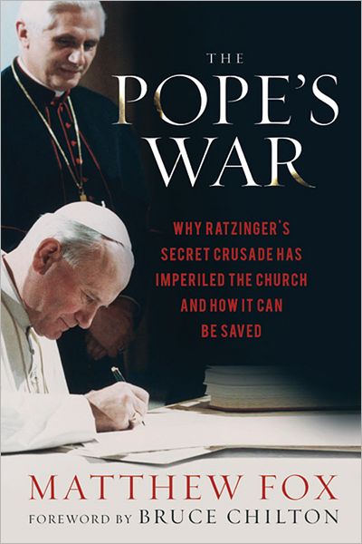 The Pope's War: Why Ratzinger's Secret Crusade Has Imperiled the Church and How It Can Be Saved