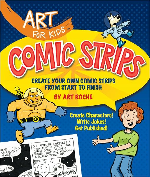 Art for Kids: Comic Strips: Create Your Own Comic Strips from Start to Finish